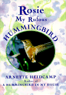 Rosie: My Rufous Hummingbird - Heidcamp, Arnette