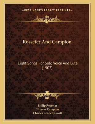 Rosseter And Campion: Eight Songs For Solo Voice And Lute (1907) - Rosseter, Philip, and Campion, Thomas, and Scott, Charles Kennedy (Editor)