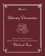 Ross's Literary Discoveries: Quotes about Books, Readers, Writers, and Literature