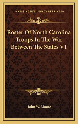 Roster of North Carolina Troops in the War Between the States V1 - Moore, John W