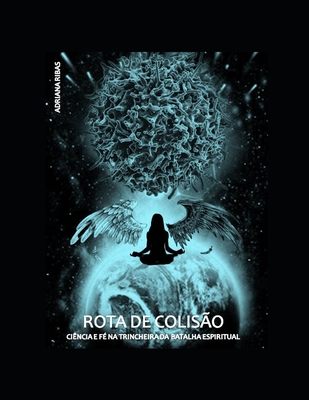 ROTA DE COLIS?O Ci?ncia e F? na Trincheira da Batalha Espiritual - Nunes de Souza, Julio Cesar (Foreword by), and Da Silva Nunes, J?nathan (Illustrator), and Sabioni Ribas, Adriana Galv?o