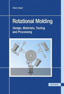 Rotational Molding: Design, Materials, Tooling, and Processing