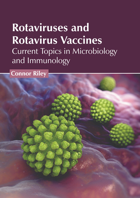 Rotaviruses and Rotavirus Vaccines: Current Topics in Microbiology and Immunology - Riley, Connor (Editor)