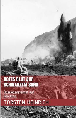 Rotes Blut Auf Schwarzem Sand: Uberlebenskampf Auf Iwo Jima - Heinrich, Torsten