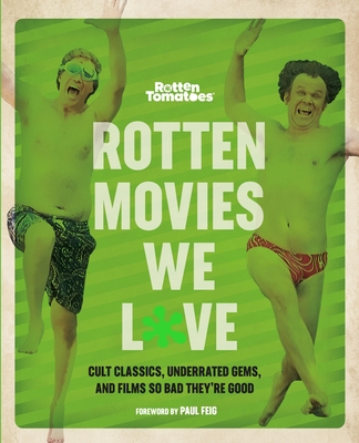 Rotten Tomatoes: Rotten Movies We Love: Cult Classics, Underrated Gems, and Films So Bad They're Good - Editors of Rotten Tomatoes, and Feig, Paul (Foreword by)