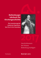 Rottenburger Jahrbuch Fur Kirchengeschichte 36/2017: Die Inszenierung Des Modernen Papsttums. Von Pius IX. Bis Franziskus