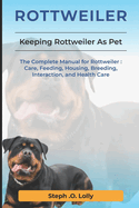 Rottweiler: The Complete Manual for Rottweiler: Care, Feeding, Housing, Breeding, Interaction, and Health Care