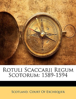 Rotuli Scaccarii Regum Scotorum: 1589-1594 - Scotland Court of Exchequer, Court of Ex (Creator)