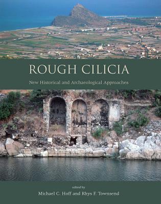 Rough Cilicia: New Historical and Archaeological Approaches - Hoff, Michael C (Editor), and Townsend, Rhys F (Editor)