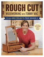 Rough Cut--Woodworking with Tommy Mac: 13 All-New Projects from Season 2