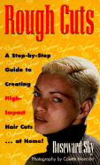 Rough Cuts: A Step-By-Step Guide to Creating High Impact Hair Cuts at Home
