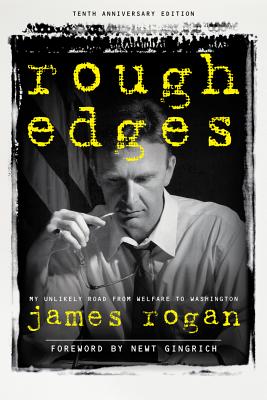 Rough Edges: My Unlikely Road from Welfare to Washington - Rogan, James, and Gingrich, Newt (Foreword by)