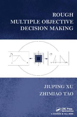 Rough Multiple Objective Decision Making - Xu, Jiuping, and Tao, Zhimiao