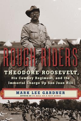 Rough Riders: Theodore Roosevelt, His Cowboy Regiment, and the Immortal Charge Up San Juan Hill - Gardner, Mark Lee