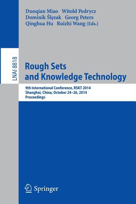 Rough Sets and Knowledge Technology: 9th International Conference, RSKT 2014, Shanghai, China, October 24-26, 2014, Proceedings - Miao, Duoqian (Editor), and Pedrycz, Witold (Editor), and Slezak, Dominik (Editor)