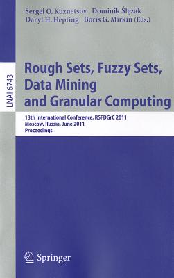 Rough Sets, Fuzzy Sets, Data Mining and Granular Computing: 13th International Conference, RSFDGrC 2011, Moscow, Russia, June 25-27, 2011, Proceedings - Kuznetsov, Sergei O (Editor), and  l zak, Dominik (Editor), and Hepting, Daryl H (Editor)