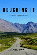 Roughing It: With Original Illustrations