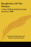 Roughriders Of The Pampas: A Tale Of Ranch Life In South America (1908)