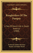 Roughriders of the Pampas: A Tale of Ranch Life in South America (1908)