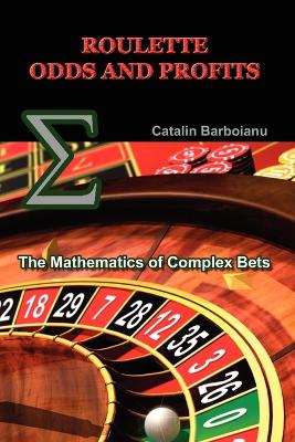 Roulette Odds and Profits: The Mathematics of Complex Bets - Barboianu, Catalin