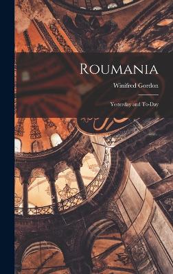 Roumania; Yesterday and To-day - Gordon, Winifred