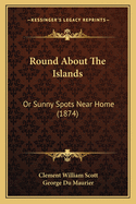 Round about the Islands: Or Sunny Spots Near Home (1874)