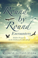 Round by Round Encounters: Hidden Treasures in the Ordinary Events of Life