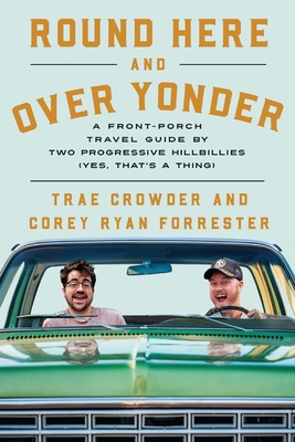 Round Here and Over Yonder: A Front Porch Travel Guide by Two Progressive Hillbillies (Yes, That's a Thing.) - Crowder, Trae, and Forrester, Corey Ryan