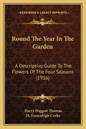 Round The Year In The Garden: A Descriptive Guide To The Flowers Of The Four Seasons (1916)