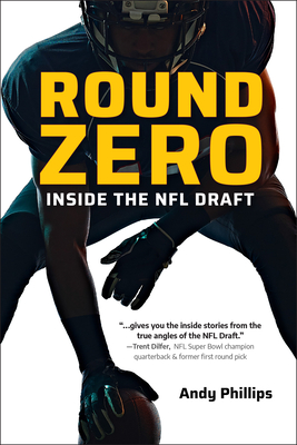 Round Zero: Inside the NFL Draft - Phillips, Andy