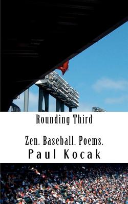 Rounding Third: Zen. Baseball. Poems. - Kocak, Paul