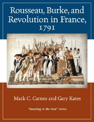 Rousseau, Burke, and Revolution in France, 1791: Reacting to the Past - Carnes, Mark C, and Kates, Gary, Professor
