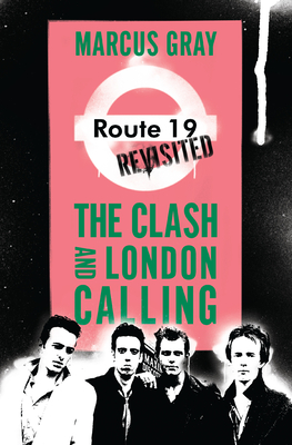 Route 19 Revisited: The Clash and London Calling - Gray, Marcus