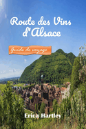 Route des Vins d'Alsace 2024 2025: Un compagnon de voyage pour dcouvrir des vins exquis, des villages pittoresques et un riche patrimoine en Alsace.