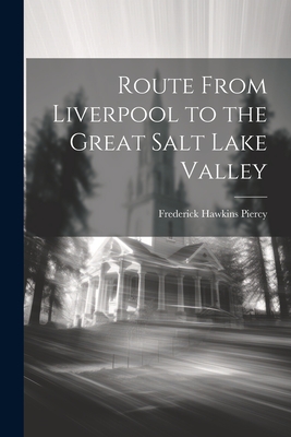 Route From Liverpool to the Great Salt Lake Valley - Piercy, Frederick Hawkins