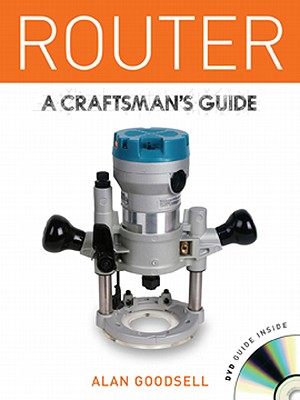 Router: A Craftsman's Guide - Goodsell, Alan