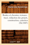Routes Et Chemins Vicinaux: Trac?, R?daction Des Projets, Construction, Entretien (?d.1885)