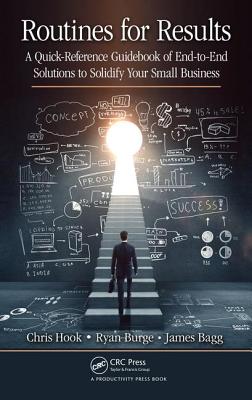 Routines for Results: A Quick-Reference Guidebook of End-to-End Solutions to Solidify Your Small Business - Hook, Chris, and Burge, Ryan, and Bagg, James