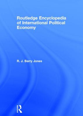 Routledge Encyclopedia of International Political Economy - Jones, R. J. Barry (Editor)