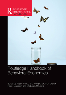 Routledge Handbook of Behavioral Economics - Frantz, Roger (Editor), and Chen, Shu-Heng (Editor), and Dopfer, Kurt (Editor)