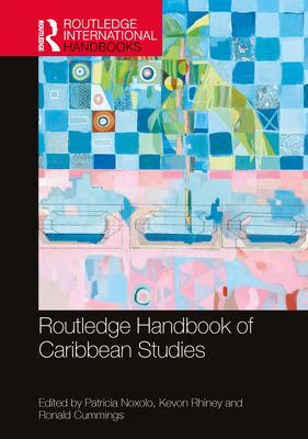 Routledge Handbook of Caribbean Studies - Noxolo, Patricia (Editor), and Rhiney, Kevon (Editor), and Cummings, Ronald (Editor)
