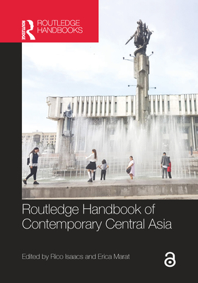 Routledge Handbook of Contemporary Central Asia - Isaacs, Rico (Editor), and Marat, Erica (Editor)