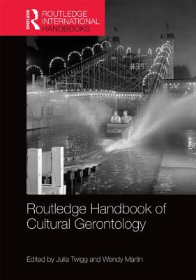 Routledge Handbook of Cultural Gerontology - Twigg, Julia (Editor), and Martin, Wendy, Ph.D. (Editor)