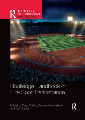 Routledge Handbook of Elite Sport Performance - Collins, Dave (Editor), and Cruickshank, Andrew (Editor), and Jordet, Geir (Editor)