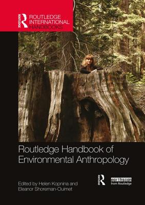 Routledge Handbook of Environmental Anthropology - Kopnina, Helen (Editor), and Shoreman-Ouimet, Eleanor (Editor)