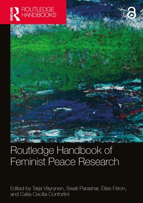 Routledge Handbook of Feminist Peace Research - Vyrynen, Tarja (Editor), and Parashar, Swati (Editor), and Fron, lise (Editor)