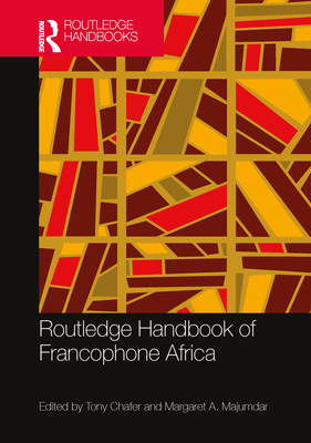 Routledge Handbook of Francophone Africa - Chafer, Tony (Editor), and Majumdar, Margaret a (Editor)