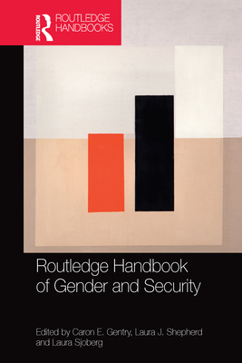 Routledge Handbook of Gender and Security - Gentry, Caron E. (Editor), and Shepherd, Laura J. (Editor), and Sjoberg, Laura (Editor)