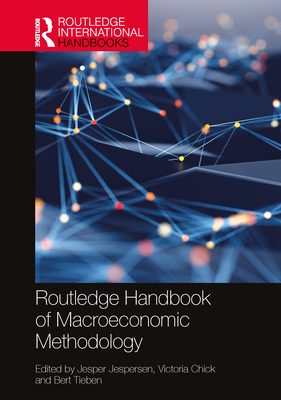 Routledge Handbook of Macroeconomic Methodology - Jespersen, Jesper (Editor), and Chick, Victoria (Editor), and Tieben, Bert (Editor)