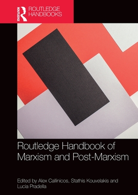 Routledge Handbook of Marxism and Post-Marxism - Callinicos, Alex (Editor), and Kouvelakis, Stathis (Editor), and Pradella, Lucia (Editor)